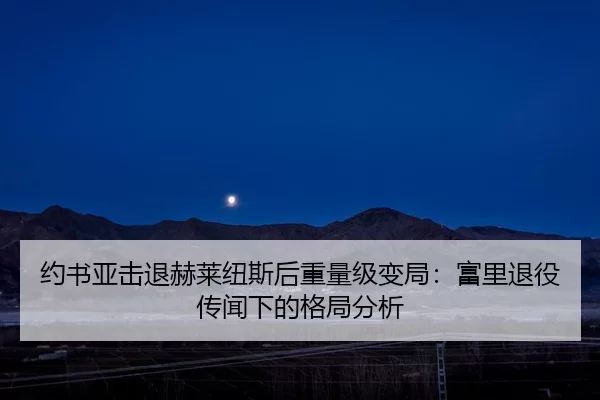 约书亚击退赫莱纽斯后重量级变局：富里退役传闻下的格局分析